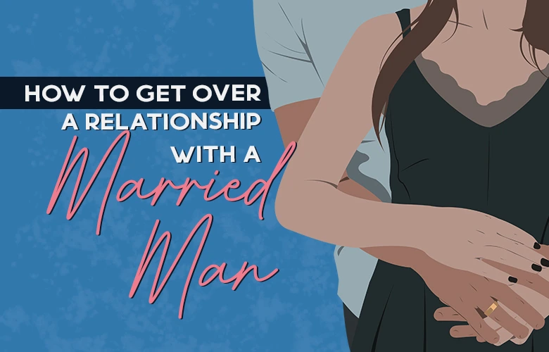 How to Get Over a Relationship with a Married Man