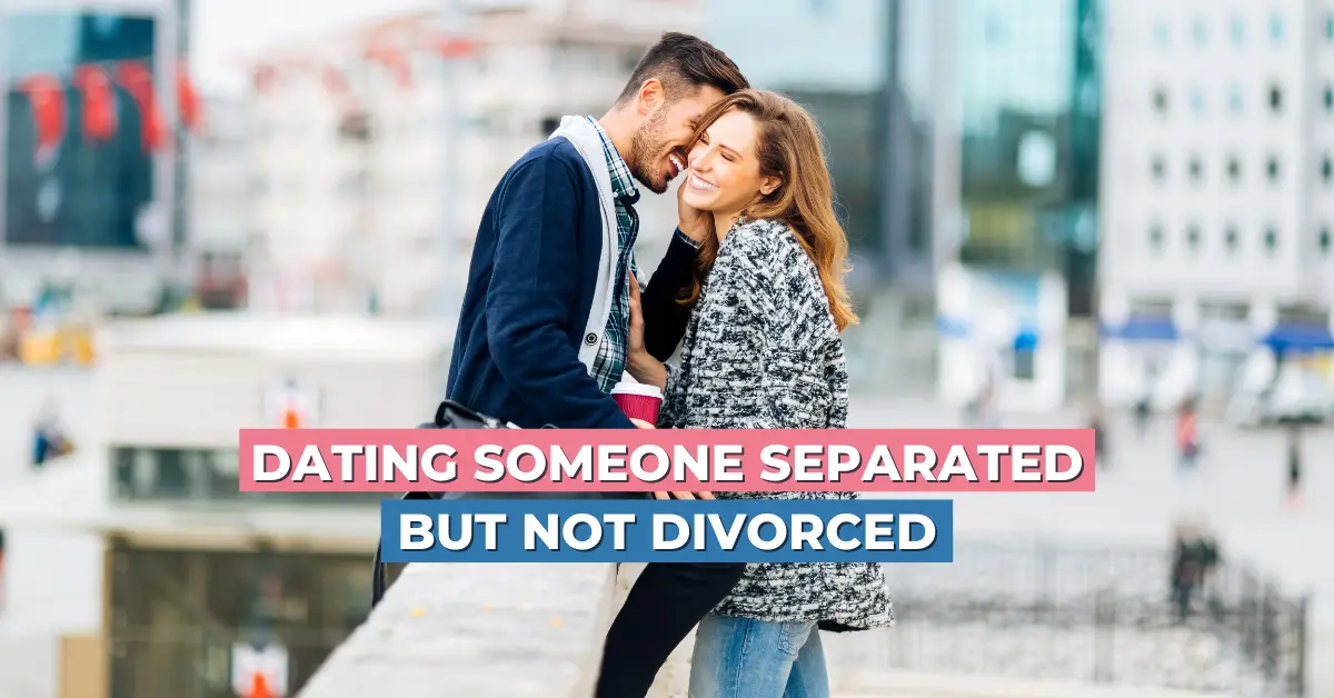 Dating Someone Separated But Not Divorced Should You?