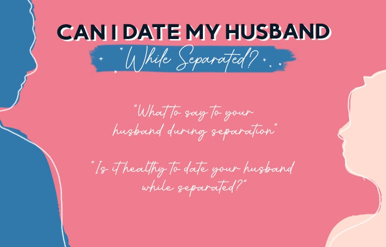 Can I Date my Husband While Separated