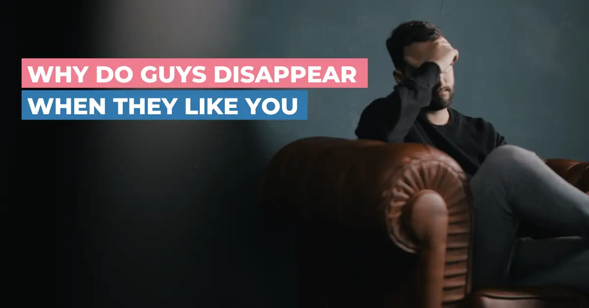 Why Do Guys Disappear When They Like You?
