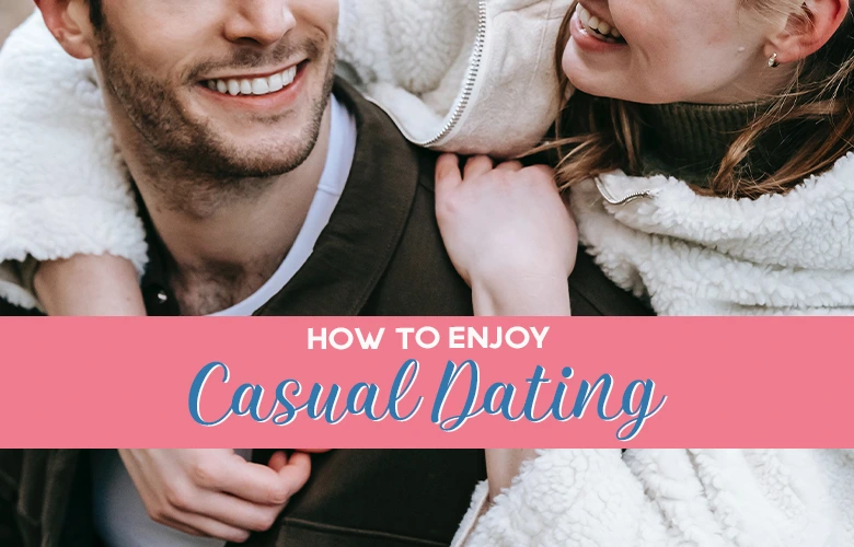 How to Enjoy Casual Dating