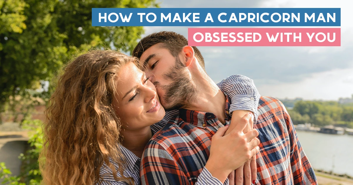 How to Make a Capricorn Man Obsessed With You