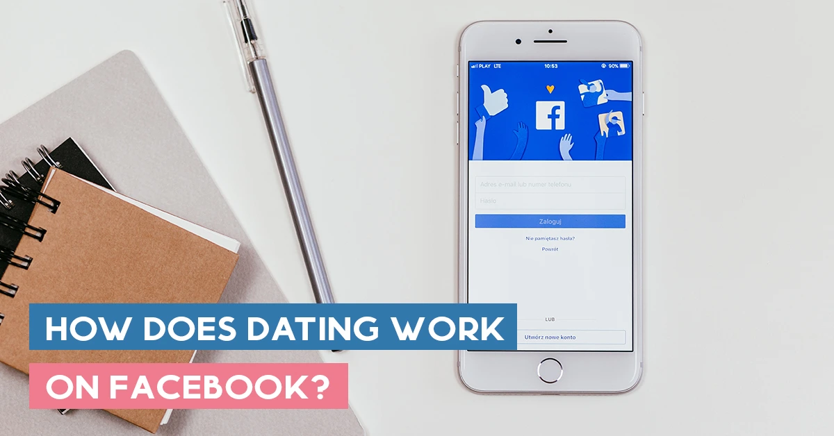 How Does Dating Work on Facebook? What You Need To Know!