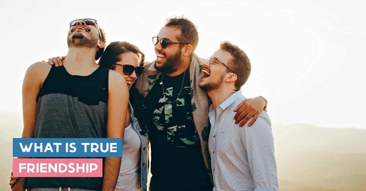 What Is True Friendship Telltale Signs Of A Genuine, Reliable And